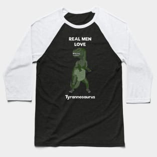 Real men love tyrannosaurus Baseball T-Shirt